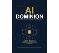 AI Dominion: How Artificial Intelligence Will Outthink, Outmaneuver, and Outlast Human Civilization