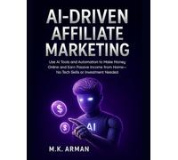 AI-Driven Affiliate Marketing: Use AI Tools and Automation to Make Money Online and Earn Passive Income from Home-No Tech Skills or Investment Needed (AI-Powered Business Blueprint Series)
