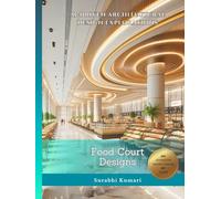 AI-Driven Architectural Design Explorations: Food Court Designs (AI-Driven Architectural & Interior Explorations: Retail, Bookstores & Food Courts)
