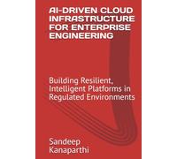AI-DRIVEN CLOUD INFRASTRUCTURE FOR ENTERPRISE ENGINEERING: Building Resilient, Intelligent Platforms in Regulated Environments