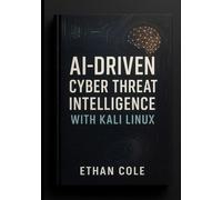 AI-Driven Cyber Threat Intelligence with Kali Linux: Master Advanced Threat Hunting, Automated Recon, and Next-Gen Incident Response Workflows