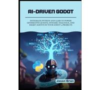 AI-Driven Godot: Integrate Python and LLMs to Power Generative Quests, Dynamic Dialogue, and Smart Agents in Your Godot 4 Projects