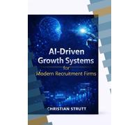 AI-Driven Growth Systems for Modern Recruitment Firms: A practical blueprint for using AI-powered analytics, automation, and predictive insights to streamline recruitment (Practical AI Marketing)