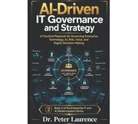 AI Driven IT Governance and Strategy: A Practical Playbook for Governing Enterprise Technology, AI, Risk, Value, and Digital Decision Making (Enterprise IT and AI Modernization Series)