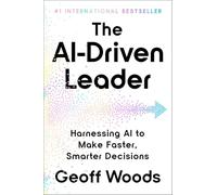 AI-Driven Leader: Harnessing AI to Make Faster, Smarter Decisions