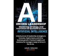 AI Driven Leadership: Mastering Strategy and Innovation for Business Success: Unlock proven AI leadership strategies to innovate, inspire teams, and ... for managers ready to Drive in the AI era