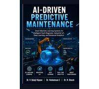 AI-Driven Predictive Maintenance: Smart Machine Learning Systems for Intelligent Fault Diagnosis, Industrial IoT, Deep Learning, and Advanced Analytics