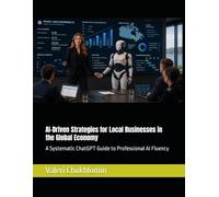 AI-Driven Strategies for Local Businesses in the Global Economy: A Systematic ChatGPT Guide to Professional AI Fluency
