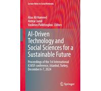AI-Driven Technology and Social Sciences for a Sustainable Future: Proceedings of the 1st International ICAISF conference, Istanbul, Turkey, December 6-7, 2024 (Lecture Notes in Social Networks)