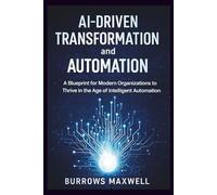 AI-driven Transformation and Automation: A Blueprint for Modern Organizations to Thrive in the Age of Intelligent Automation