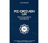 AI-Driven UX: The Innovator’s Handbook: Unlocking Tomorrow's UX Design through AI Innovation
