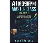 AI Dropshipping Masterclass 2026 Edition: The Complete Guide to Building a Profitable Automated Store With ChatGPT, TikTok Shop, and Shopify