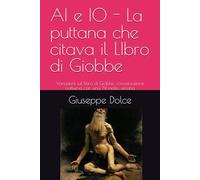 AI e IO - La puttana che citava il LIbro di Giobbe: Variazioni sul libro di Giobbe, conversazione notturna con una AI molto umana