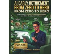 AI Early Retirement Planning: Retirement Income Planning From Zero to Hero: How to Build a Custom Financial Escape Plan and Retire Decades Early Using ... (AI For Wealth Building & Personal Finance)