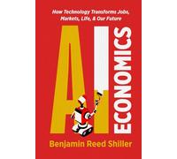 AI Economics: How Technology Transforms Jobs, Markets, Life, & Our Future