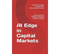AI Edge in Capital Markets: Harnessing Artificial Intelligence to Maximize Returns and Transform Investment Strategies