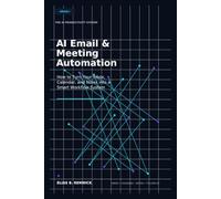 AI Email & Meeting Automation: How to Turn Your Inbox, Calendar, and Notes into a Smart Workflow System (The AI Productivity System)