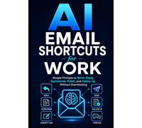 AI Email Shortcuts for Work: Simple Prompts to Write, Reply, Summarize, Polish, and Follow Up Without Overthinking