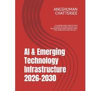 AI & Emerging Technology Infrastructure 2026-2030: A complete master guide to AI and Emerging Technology Infrastructure, Hyperscale Data Centers, Compute, Cloud, Data, Deployment, Edge, Security.....
