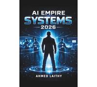 AI Empire Systems 2026: Scale Beyond $10K/Month Using AI Systems, Automation, and Digital Leverage to Build Scalable Online Income Streams (AI Money Blueprint Series)
