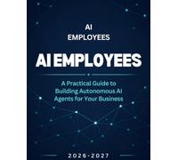 AI EMPLOYEES: The Complete Blueprint for Building a 24/7 Autonomous AI Workforce - No-Code Automation, AI Agents, and Business Systems That Work While You Sleep