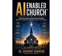 AI Enabled Church: How Intelligent Systems Are Reshaping Ministry, Formation, and the Future of the Church (Faith EdTech Category Series)