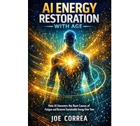 AI Energy Restoration with Age: How AI Uncovers the Root Causes of Fatigue and Restores Sustainable Energy Over Time: 9 (AI Longevity for 40+, 50+, 60+)