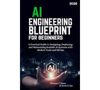AI Engineering Blueprint for Beginners: A Practical Guide to Designing, Deploying, and Maintaining Scalable AI Systems with Modern Tools and MLOps (Digital Skills Mastery)