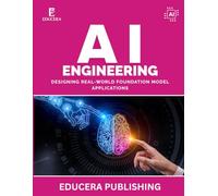 AI Engineering: Designing Real-World Foundation Model Applications: 4 (Educera AI Reliability Series)