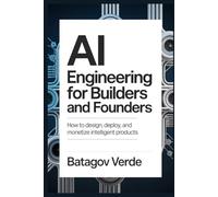 AI Engineering for Builders and Founders: How to Design, Deploy, and Monetize Intelligent Products