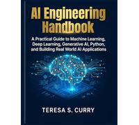 AI ENGINEERING HANDBOOK: A Practical Guide to Machine Learning, Deep Learning, Generative AI, Python, and Building Real World AI Applications .