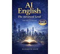 AI English for Advanced Learners (C1/C2): 25 Modern Essays to Build Advanced Vocabulary, Critical Thinking, and Fluency