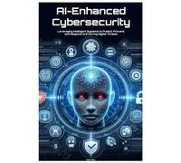 AI-Enhanced Cybersecurity: Leveraging Intelligent Systems to Predict, Prevent, and Respond to Evolving Digital Threats