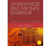 AI-ENHANCED EDUCATIONAL LEADERSHIP: Strategies for Innovation, Equity, and Global Impact