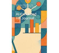 AI-Enhanced HR Journal: A Guided Workbook for Human-Centered HR in the Age of AI