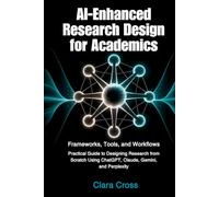 AI-Enhanced Research Design for Academics: Frameworks, Tools, and Workflows (AI for Academic Research)