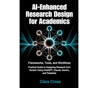AI-Enhanced Research Design for Academics: Frameworks, Tools, and Workflows (AI for Academic Research)