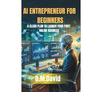 AI Entrepreneurship for Beginners: A Clear Plan to Launch Your First Online Business