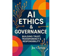 AI Ethics & Governance: Building Trust, Transparency & Responsibility (The AI Business Revolution)