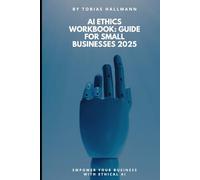AI Ethics Workbook: Guide for Small Businesses 2025: By Expert Consultant in AI Ethics and Small Business Strategies (AI Ethics Workbook Series)