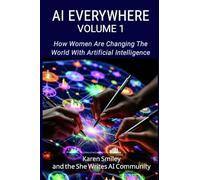 AI Everywhere, Volume 1: How Women Are Changing The World With Artificial Intelligence (She Writes AI Everywhere)