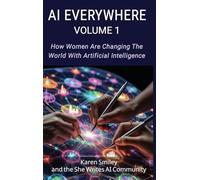 AI Everywhere, Volume 1: How Women Are Changing The World With Artificial Intelligence (She Writes AI Everywhere)