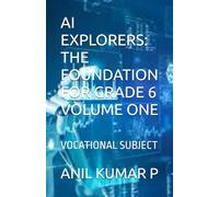 AI EXPLORERS: THE FOUNDATION FOR GRADE 6 VOLUME ONE: VOCATIONAL SUBJECT