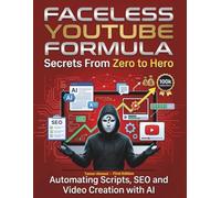 AI Faceless YouTube Secrets Formula: YouTube Secrets From Zero to Hero: Automating Scripts SEO and Video Creation with AI Faceless Youtube Secrets ... Automation Blueprint: From Zero to Hero)