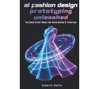 AI Fashion Design & Prototyping Unleashed: The Quick-Start Guide for Rapid Design & Iteration: Master CLO 3D, Browzwear, Midjourney & Digital AI Tools ... & Faster Workflows (Fashion Metaverse)
