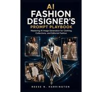 AI Fashion Designer's Prompt Playbook: Mastering AI Image Generation for Clothing, Collections, and Editorial Fashions