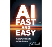 AI Fast and Easy: A beginner's guide to AI No-code tools for simple real-world solutions.
