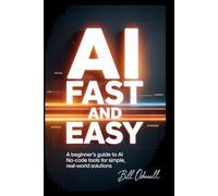 AI Fast and Easy: A beginner's guide to AI No-code tools for simple real-world solutions.
