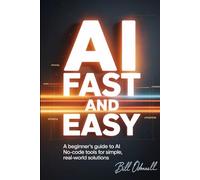 AI Fast and Easy: A beginner's guide to AI No-code tools for simple real-world solutions.