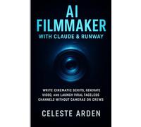 AI Filmmaker with Claude & Runway: Write Cinematic Scripts, Generate Video, and Launch Viral Faceless Channels Without Cameras or Crews